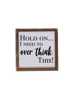 LAST ONE!!! Hold On... I Need To Over Think This! Wood Sign